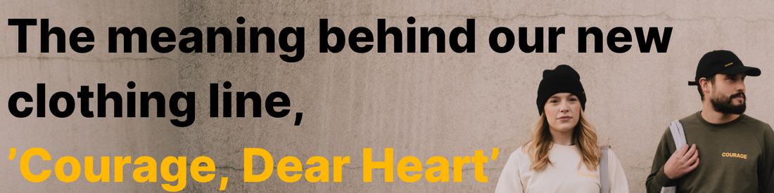 The message behind our 'Courage, Dear Heart' clothing line...